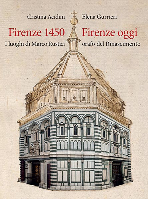 Firenze 1450-Firenze oggi. I luoghi di Marco Rustici orafo del Rinascimento
