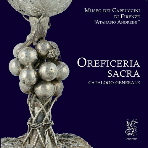 Oreficeria sacra. Catalogo generale Museo dei Cappuccini di Firenze «Atanasio Andreini»