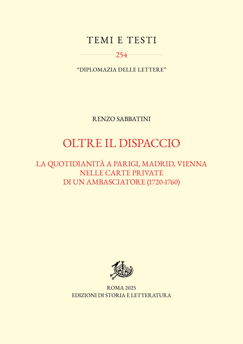 Oltre il dispaccio. La quotidianità a Parigi, Madrid, Vienna nelle carte private di un ambasciatore (1720-1760)