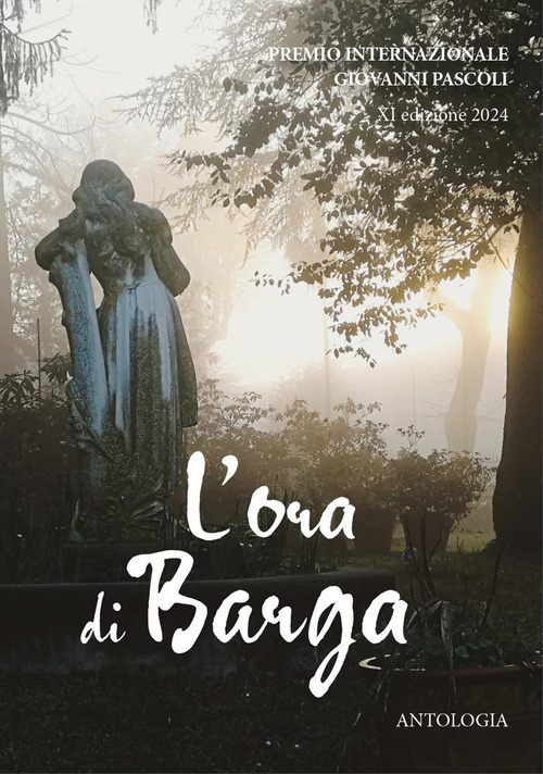 Antologia del Premio Nazionale «Giovanni Pascoli. L'ora di Barga». XI edizione 2024